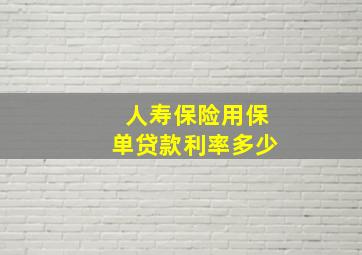 人寿保险用保单贷款利率多少