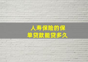 人寿保险的保单贷款能贷多久