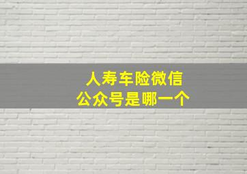 人寿车险微信公众号是哪一个