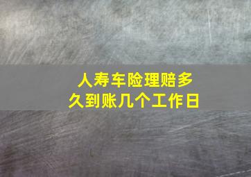 人寿车险理赔多久到账几个工作日