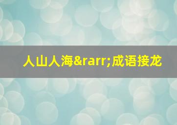 人山人海→成语接龙