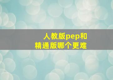 人教版pep和精通版哪个更难