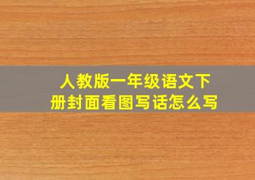 人教版一年级语文下册封面看图写话怎么写