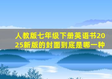 人教版七年级下册英语书2025新版的封面到底是哪一种