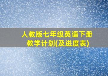 人教版七年级英语下册教学计划(及进度表)