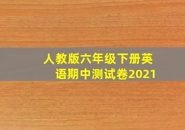 人教版六年级下册英语期中测试卷2021