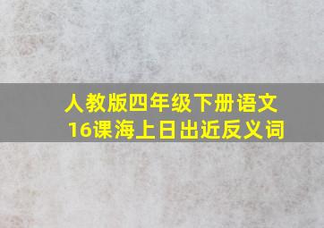 人教版四年级下册语文16课海上日出近反义词