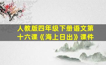 人教版四年级下册语文第十六课《海上日出》课件