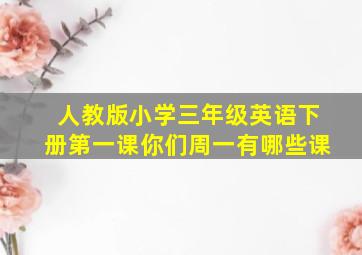 人教版小学三年级英语下册第一课你们周一有哪些课