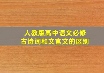 人教版高中语文必修古诗词和文言文的区别