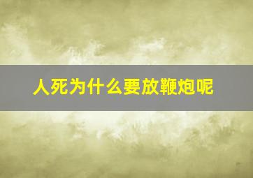 人死为什么要放鞭炮呢