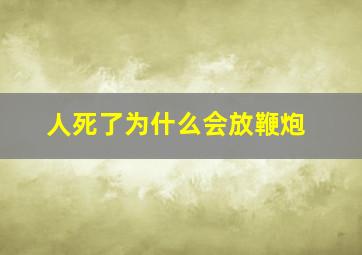 人死了为什么会放鞭炮