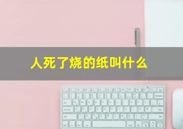 人死了烧的纸叫什么