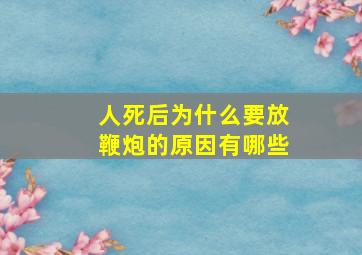 人死后为什么要放鞭炮的原因有哪些