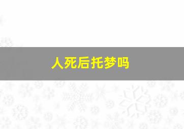 人死后托梦吗