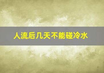 人流后几天不能碰冷水