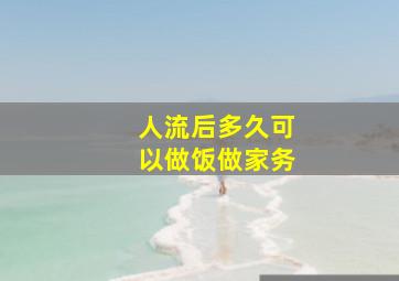 人流后多久可以做饭做家务