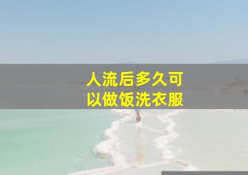 人流后多久可以做饭洗衣服