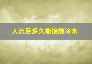 人流后多久能接触冷水