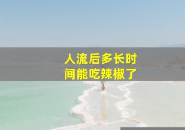 人流后多长时间能吃辣椒了