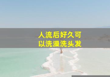 人流后好久可以洗澡洗头发