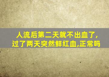 人流后第二天就不出血了,过了两天突然鲜红血,正常吗