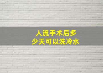 人流手术后多少天可以洗冷水