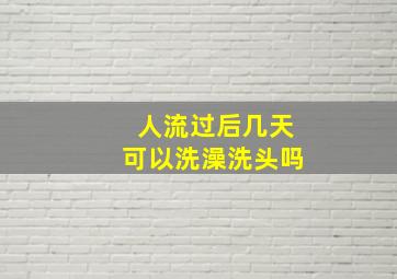 人流过后几天可以洗澡洗头吗