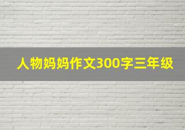 人物妈妈作文300字三年级