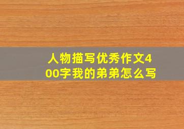 人物描写优秀作文400字我的弟弟怎么写