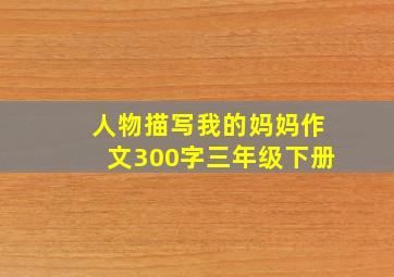 人物描写我的妈妈作文300字三年级下册