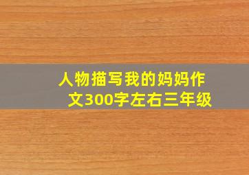 人物描写我的妈妈作文300字左右三年级