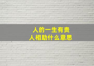 人的一生有贵人相助什么意思