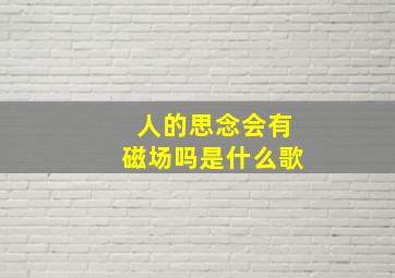 人的思念会有磁场吗是什么歌