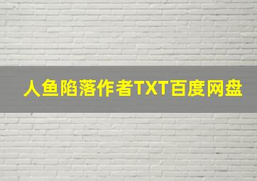 人鱼陷落作者TXT百度网盘