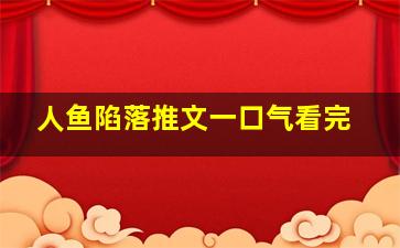 人鱼陷落推文一口气看完