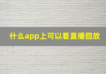 什么app上可以看直播回放