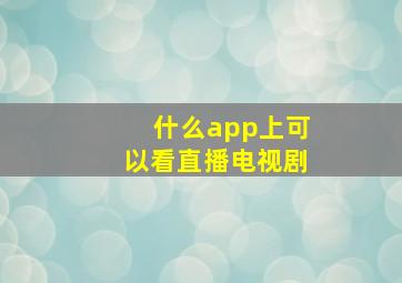 什么app上可以看直播电视剧