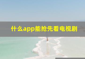 什么app能抢先看电视剧