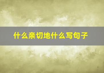 什么亲切地什么写句子