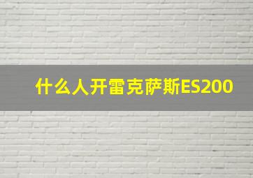 什么人开雷克萨斯ES200