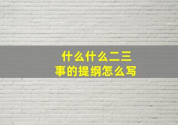 什么什么二三事的提纲怎么写