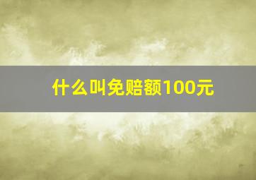 什么叫免赔额100元