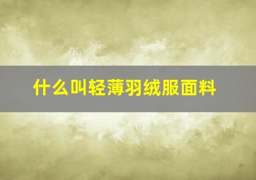 什么叫轻薄羽绒服面料