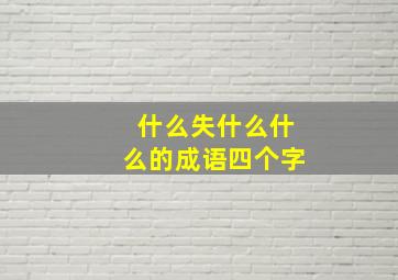 什么失什么什么的成语四个字