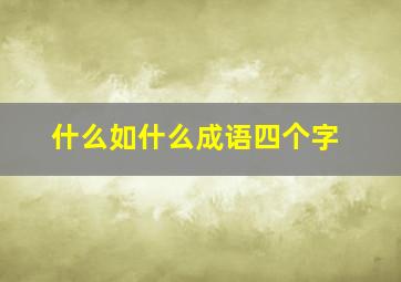 什么如什么成语四个字