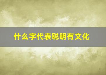 什么字代表聪明有文化