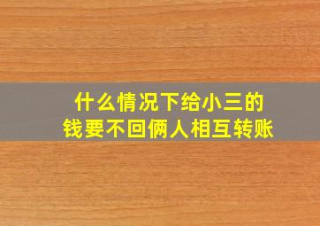 什么情况下给小三的钱要不回俩人相互转账