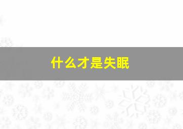 什么才是失眠