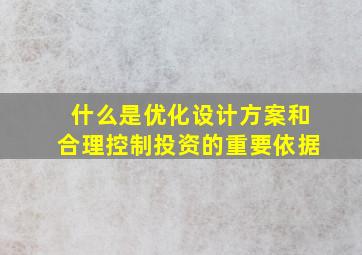 什么是优化设计方案和合理控制投资的重要依据